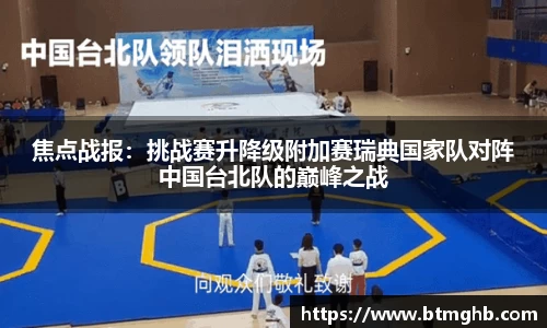焦点战报：挑战赛升降级附加赛瑞典国家队对阵中国台北队的巅峰之战