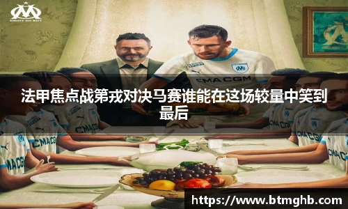 法甲焦点战第戎对决马赛谁能在这场较量中笑到最后