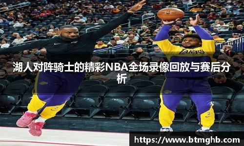 湖人对阵骑士的精彩NBA全场录像回放与赛后分析